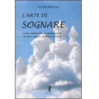 L'arte di sognare. Come imparare a realizzare i propri sogni in dieci giorni