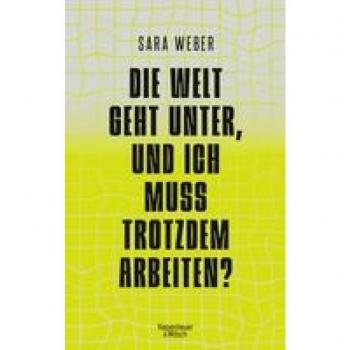 Sara Weber Die Welt Geht Unter, Und Ich Muss Trotzdem Arbeiten?