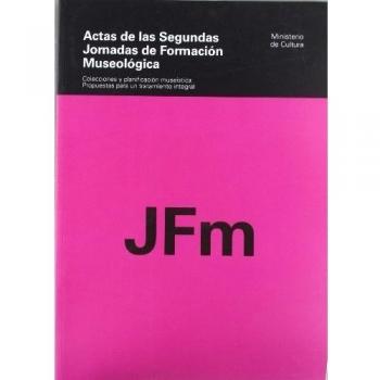 Actas de las Segundas Jornadas de Formación Museológica. Colecciones y planificación museística: pro