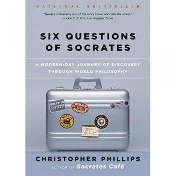 Six Questions of Socrates: A Modern-Day Journey of Discovery through World Philosophy