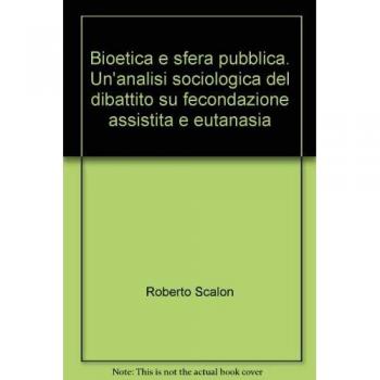 Bioetica e sfera pubblica. Un'analisi sociologica del dibattito su fecondazione assistita e eutanasia