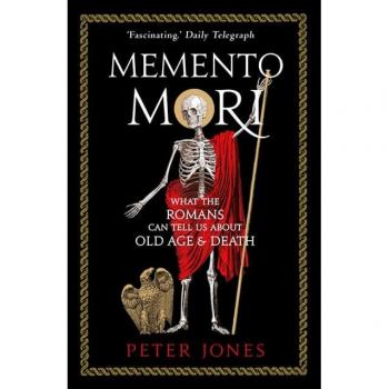 Memento Mori : What the Romans Can Tell Us About Old Age and Death
