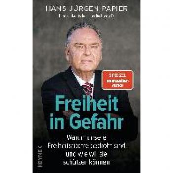 Freiheit in Gefahr: Warum unsere Freiheitsrechte bedroht sind und wie wir sie schützen können. Ein Plädoyer von Deutschlands höchstem Richter a.D.