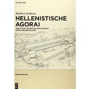 Hellenistische Agorai: Gestaltung, Rezeption und Semantik eines urbanen Raumes