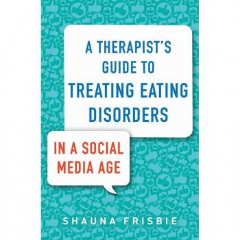 Vitalsource Technologies, Inc. A Therapist's Guide To Treating Eating Disorders In A Social Media Age