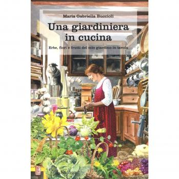 Una giardiniera in cucina. Erbe, fiori e frutti del mio giardino in tavola