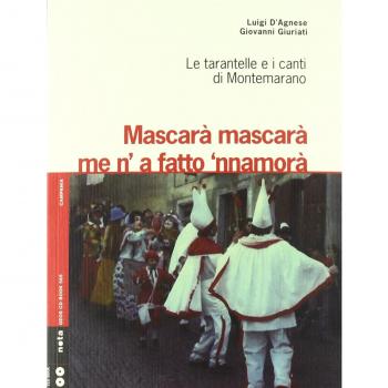 Mascarà Mascarà Me' Fatto 'Nnamurà. Le Tarantelle E I Canti Di Montemarano