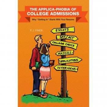 THE APPLICA-PHOBIA OF COLLEGE ADMISSIONS: Why ''Getting In'' Starts With Your Resume