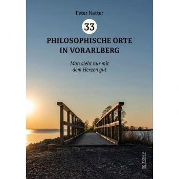 33 Philosophische Orte in Vorarlberg: Man sieht nur mit dem Herzen gut