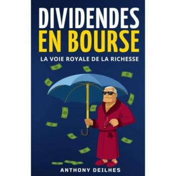 Les dividendes en bourse: la voie royale de la richesse: L'investissement en bourse dans les dividendes: le chemin vers la vie de vos rêves