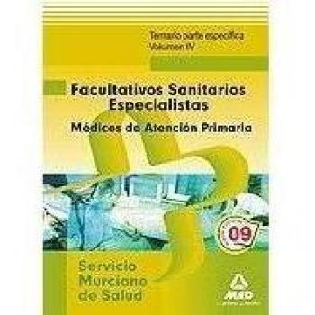 Facultativos Sanitarios Especialistas del Servicio Murciano de Salud: Médicos de Familia de Atención Primaria. Temario Parte Específica. Volumen Iv