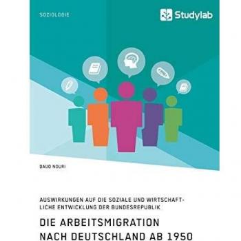 Die Arbeitsmigration nach Deutschland ab 1950. Auswirkungen auf die soziale und wirtschaftliche Entwicklung der Bundesrepublik