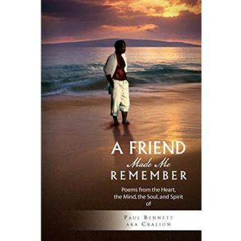 A FRIEND MADE ME REMEMBER: Poems from the Heart, the Mind, the Soul, and Spirit of