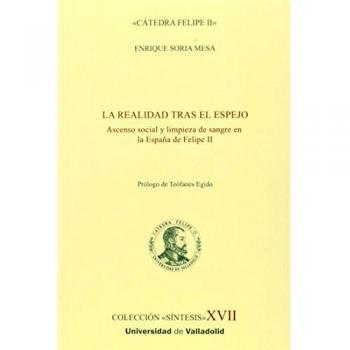 Realidad Tras El Espejo, La. Ascenso Social Y Limpieza De Sangre En La España De Felipe Ii