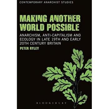 Making Another World Possible: Anarchism, Anti-capitalism and Ecology in Late 19th and Early 20th Century Britain