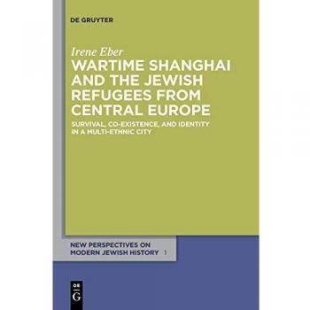 Wartime Shanghai and the Jewish Refugees from Central Europe: Survival, Co-Existence, and Identity in a Multi-Ethnic City (New Perspectives on Modern Jewish History, 1, Band 1)