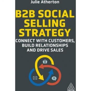 B2B Social Selling Strategy: Connect with Customers, Build Relationships and Drive Sales