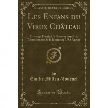 Les Enfans du Vieux Château, Vol. 5: Ouvrage Destiné A l'Instruction Et à l'Amusement de la Jeunesse; I. Re Année