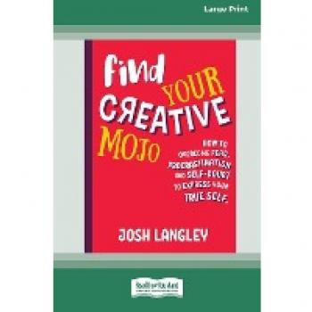 Find Your Creative Mojo: How to Overcome Fear, Procrastination and Self-Doubt to Express your True Self (Large Print 16 Pt Edition)