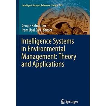 Intelligence Systems in Environmental Management: Theory and Applications (Intelligent Systems Reference Library, Band 113)