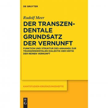 Der transzendentale Grundsatz der Vernunft: Funktion und Struktur des Anhangs zur Transzendentalen Dialektik der Kritik der reinen Vernunft