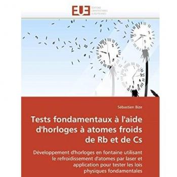 Tests fondamentaux à l'aide d'horloges à atomes froids de Rb et de Cs: Développement d'horloges en fontaine utilisant le refroidissement d'atomes par ... physiques fondamentales