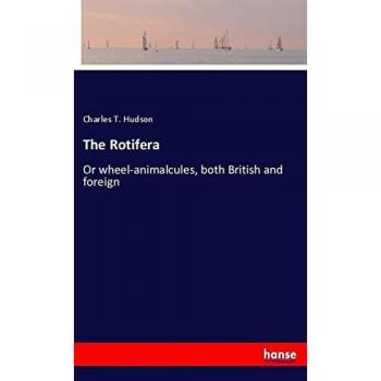 The Rotifera: Or wheel-animalcules, both British and foreign