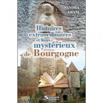 Histoires Extraordinaires Et Lieux Mystérieux De Bourgogne
