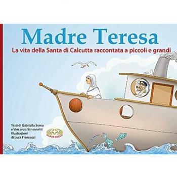 Madre Teresa. La vita della santa di Calcutta raccontata a piccoli e grandi