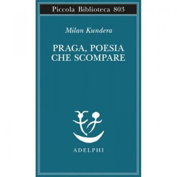 Milan Kundera Praga, Poesia Che Scompare (Piccola Biblioteca Adelphi)
