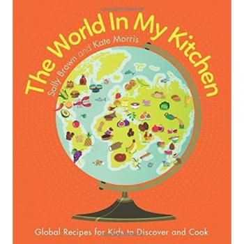 The World in My Kitchen: Global Recipes for Kids to Discover and Cook