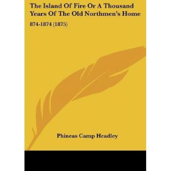 The Island Of Fire Or A Thousand Years Of The Old Northmen's Home