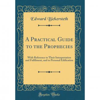 A Practical Guide to the Prophecies: With Reference to Their Interpretation and Fulfilment, and to Personal Edification