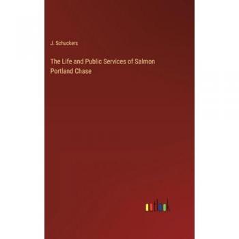 The Life and Public Services of Salmon Portland Chase