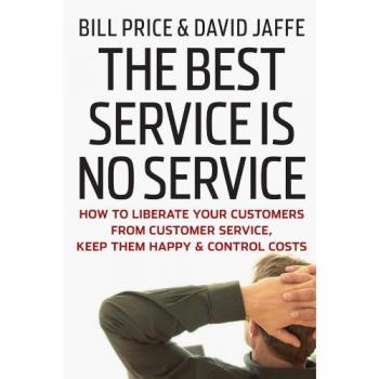 The Best Service is No Service: How to Liberate Your Customers from Customer Service, Keep Them Happy, and Control Costs