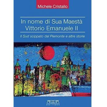In nome di sua maestà Vittorio Emanuele II. Il Sud scippato dal Piemonte e altre storie