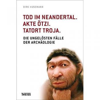 Tod im Neandertal. Akte Ötzi. Tatort Troja