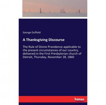 A Thanksgiving Discourse: The Rule of Divine Providence applicable to the present circumstances of our country, delivered in the First Presbyterian church of Detroit, Thursday, November 28, 1860