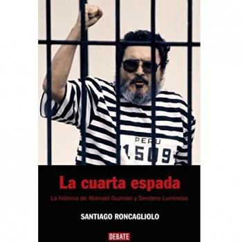 Santiago Roncagliolo La Cuarta Espada : La Historia De Abimael Guzmán Y Sendero Luminoso (Historias, Band 18035)