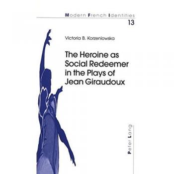 The Heroine as Social Redeemer in the Plays of Jean Giraudoux