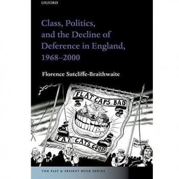 Class, Politics, and the Decline of Deference in England, 1968-2000 (The Past and Present Book Series)
