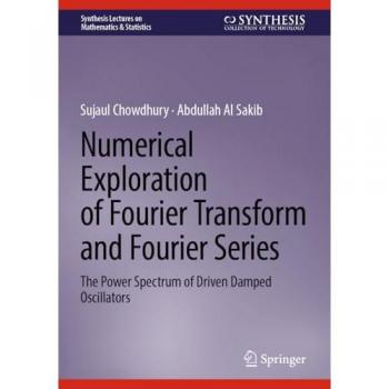 Numerical Exploration of Fourier Transform and Fourier Series: The Power Spectrum of Driven Damped Oscillators (Synthesis Lectures on Mathematics & Statistics)