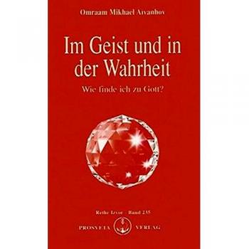 Im Geist und in der Wahrheit: Wie finde ich zu Gott?