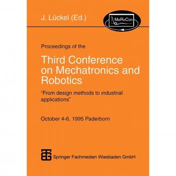 Proceedings of the Third Conference on Mechatronics and Robotics: “From Design Methods To Industrial Applications” October 4–6, 1995 Paderborn