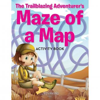 The Trailblazing Adventurer's Maze of a Map Activity Book