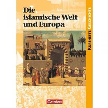 Kurshefte Geschichte: Die islamische Welt und Europa: Schülerbuch