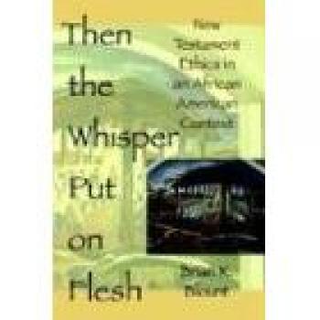 Then the Whisper Put On Flesh: New Testament Ethics in an African American Context: New Testament Ethics in an African American Context / Brian K. Blount.