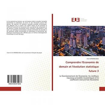 Comprendre l'Economie de demain et l'évolution statistique future 3: Le fonctionnement de l'économie, les meilleurs nouveaux procédés économiques et le coefficient instructif de l'économie