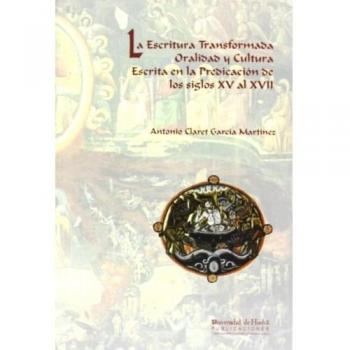 La escritura transformada : oralidad y cultura escrita en la predicación de los siglos xv al xvii
