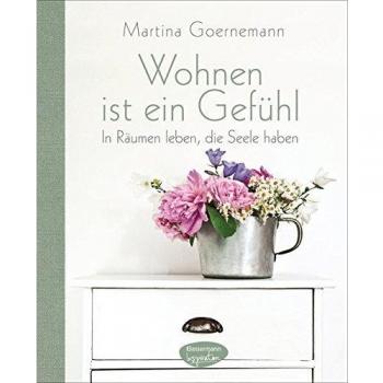 Wohnen ist ein Gefühl: In Räumen leben, die Seele haben